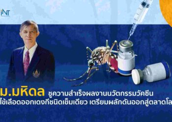 ม.มหิดล เจ๋ง! ชูผลงานนวัตกรรมวัคซีนไข้เลือดออกเดงกีชนิดเข็มเดียว เตรียมดันสู่ตลาดโลก