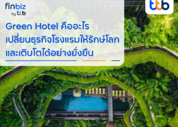 แนะธุรกิจโรงแรมเปลี่ยนสู่ “Green Hotel”  รักษ์โลก สร้างโอกาสเติบโตอย่างยั่งยืน