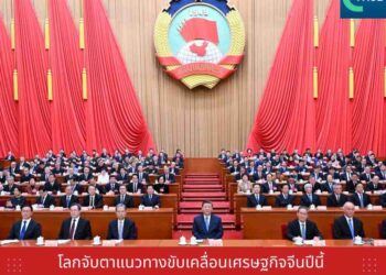โลกจับตาแนวทางขับเคลื่อนเศรษฐกิจจีนปีนี้ จากการประชุมสองสภา