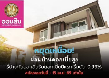 หยุดเหนื่อย ! ผ่อนบ้านดอกเบี้ยสูง ออมสินให้โปรแรง รีบ้านกับออมสิน รับดอกเบี้ยปีแรกเริ่มต้น 0.99% สมัครเลยวันนี้ – 15 เม.ย. 69 เท่านั้น