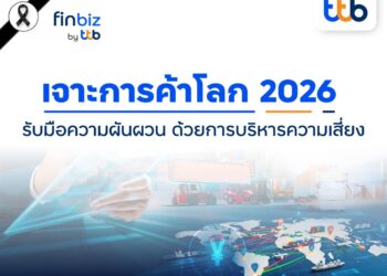finbiz by ttb : เจาะการค้าโลก 2026 แนะ SME บริหารความเสี่ยง รับมือความผันผวน