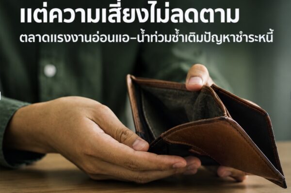 หนี้ครัวเรือนต่อ GDP ลดลง แต่ความเสี่ยงไม่ลดตาม ตลาดแรงงานอ่อนแอ–น้ำท่วมซ้ำเติมปัญหาชำระหนี้